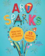Art Sparks: Draw, Paint, Make, and Get Creative with 53 Amazing Projects! di Marion Abrams, Hilary Emerson Lay edito da STOREY PUB