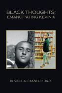 Black Thoughts: Emancipating Kevin X di Kevin J. Alexander X. edito da XLIBRIS US