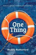 One Thing: Rediscover a Simpler Faith in a Complicated World di Dudley Rutherford edito da ACU/LEAFWOOD PUBL