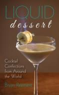 Liquid Dessert: Cocktail Confections from Around the World di Bryan Paiement edito da RED LIGHTNING BOOKS