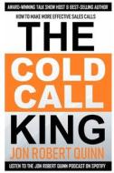 THE COLD CALL KING: HOW TO MAKE MORE EFF di JON ROBERT QUINN edito da LIGHTNING SOURCE UK LTD