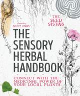 The Sensory Herbal Handbook di The Seed Sistas edito da Watkins Media