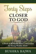 Forty Steps Closer to God: A Book of 40 Hadith with Commentary for Young Muslim Adults di Bushra Bajwa edito da INDEPENDENTLY PUBLISHED