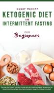 Ketogenic Diet and Intermittent Fasting for Beginners di Bobby Murray edito da Bobby Murray