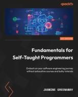 Fundamentals for Self-Taught Programmers: Embark on your software engineering journey without exhaustive courses and bulky tutorials di Jasmine Greenaway edito da PACKT PUB