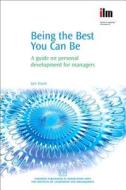 Being the Best You Can Be: A Guide on Personal Development for Managers di Ian Hunt edito da CHANDOS PUB