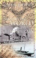 Around the World with Citizen Train: The Sensational Adventures of the Real Phileas Fogg di Allen Foster edito da WOLFHOUND PR