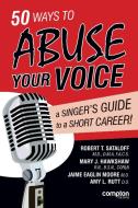 50 Ways to Abuse Your Voice: A Singer's Guide to a Short Career di Robert Thayer Sataloff, Mary J. Hawkshaw, Jaime Eaglin Moore edito da LIGHTNING SOURCE INC