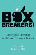 Boxbreakers!: The Secrets of Innovation and Creative Thinking in Business di Fredda McDonald edito da Paradies Publishing Company