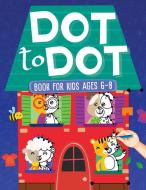 Dot To Dot Book For Kids Ages 6-8 di Scarlett Evans edito da Infinite Kids Press