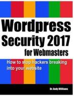 WORDPRESS SECURITY FOR WEBMASTERS 2017: di ANDY WILLIAMS edito da LIGHTNING SOURCE UK LTD