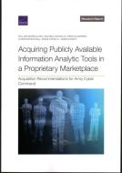 Acquiring Publicly Available Information Analytic Tools in a Proprietary Marketplace di William Marcellino, Michael Schwille, Kristin Warren, Christopher Paul, Eddie Lopez, James Ryseff edito da RAND CORP