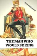 The Man Who Would Be King di Rudyard Kipling edito da Createspace Independent Publishing Platform