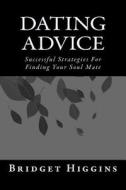 Dating Advice: Successful Strategies for Finding Your Soul Mate di Bridget Higgins edito da Createspace Independent Publishing Platform