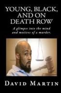 Young, Black, and on Death Row: A Glimpse Into the Mind and Motives of a Murder. di David Rosel Martin edito da Createspace Independent Publishing Platform