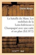 La Bataille Du Mans. Les Mobilises De La Loire-Inferieure A Champagne Avec Une Carte Et Un Plan di MENGIN-C edito da Hachette Livre - BNF