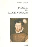 Jacques de Savoie-Nemours: L'Apanage Du Genevois Au Coeur de La Puissance Dynastique Savoyarde Au XVIe Siecle di Matthew A. Vester edito da Librarie Droz