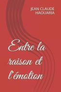 Entre la raison et l'émotion di Jean Claude M. Haouaria edito da UNICORN PUB GROUP