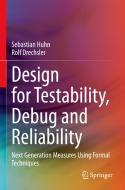 Design for Testability, Debug and Reliability di Rolf Drechsler, Sebastian Huhn edito da Springer International Publishing