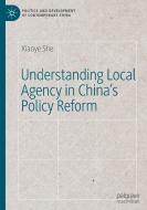 Understanding Local Agency In China's Policy Reform di Xiaoye She edito da Springer Nature Switzerland AG