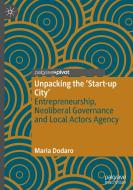 Unpacking the ¿Start-up City¿ di Maria Dodaro edito da Springer International Publishing