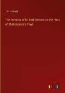 The Remarks of M. Karl Simrock on the Plots of Shakespeare's Plays di J. O. Halliwell edito da Outlook Verlag