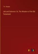 Job and Solomon: Or, The Wisdom of the Old Testament di T. K. Cheyne edito da Outlook Verlag