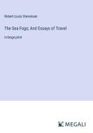 The Sea Fogs; And Essays of Travel di Robert Louis Stevenson edito da Megali Verlag