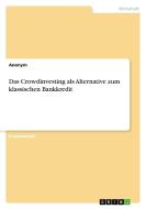 Das Crowdinvesting als Alternative zum klassischen Bankkredit di Anonym edito da GRIN Verlag
