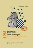 Schach Dem Manager: Strategie Und Taktik Des Koniglichen Spiels Fur Das Moderne Management di Alexander Goetz edito da Springer
