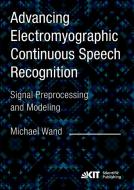 Advancing Electromyographic Continuous Speech Recognition: Signal Preprocessing and Modeling di Michael Wand edito da Karlsruher Institut für Technologie