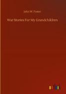 War Stories For My Grandchildren di John W. Foster edito da Outlook Verlag
