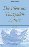 Die Flöte des Tanzenden Adlers di Matthias Wiesenzeit edito da Books on Demand