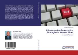 E-Business Implementation Strategies in Kenyan Firms di John Kennedy Muteti edito da LAP Lambert Academic Publishing