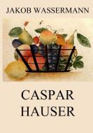 Caspar Hauser di Jakob Wassermann edito da Jazzybee Verlag