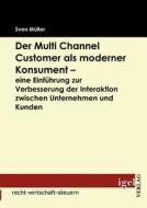 Der Multi Channel Customer als moderner Konsument - eine Einführung zur Verbesserung der Interaktion zwischen Unternehme di Sven Müller edito da Igel Verlag