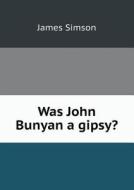 Was John Bunyan A Gipsy? di James Simson edito da Book On Demand Ltd.
