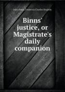 Binns' Justice, Or Magistrate's Daily Companion di Frederick Charles Brightly, Vicar John Binns edito da Book On Demand Ltd.