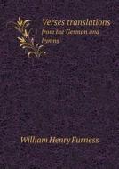 Verses Translations From The German And Hymns di William Henry Furness edito da Book On Demand Ltd.