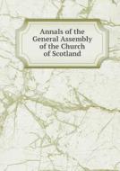 Annals Of The General Assembly Of The Church Of Scotland di John Johnstone edito da Book On Demand Ltd.
