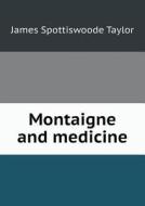 Montaigne And Medicine di James Spottiswoode Taylor edito da Book On Demand Ltd.