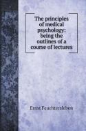The principles of medical psychology di Ernst Feuchtersleben edito da Book on Demand Ltd.