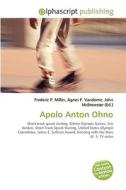 Apolo Anton Ohno di Frederic P Miller, Agnes F Vandome, John McBrewster edito da Alphascript Publishing