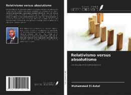 Relativismo versus absolutismo di Mohammed El-Astal edito da Ediciones Nuestro Conocimiento