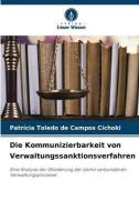 Die Kommunizierbarkeit von Verwaltungssanktionsverfahren di Patrícia Toledo de Campos Cichoki edito da Verlag Unser Wissen