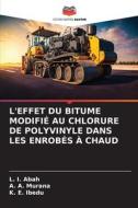 L'EFFET DU BITUME MODIFIÉ AU CHLORURE DE POLYVINYLE DANS LES ENROBÉS À CHAUD di L. I. Abah, A. A. Murana, K. E. Ibedu edito da Editions Notre Savoir