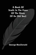 A Book of Strife in the Form of The Diary of an Old Soul di George Macdonald edito da Alpha Editions
