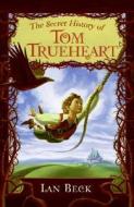 The Secret History of Tom Trueheart di Ian Beck edito da Greenwillow Books