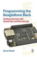 Programming the BeagleBone Black: Getting Started with JavaScript and BoneScript di Simon Monk edito da MCGRAW HILL BOOK CO