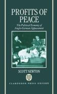 Profits of Peace 'the Political Economy of Anglo-German Appeasement' di Scott Newton edito da OXFORD UNIV PR